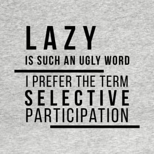 Lazy is Such an Ugly Word... T-Shirt